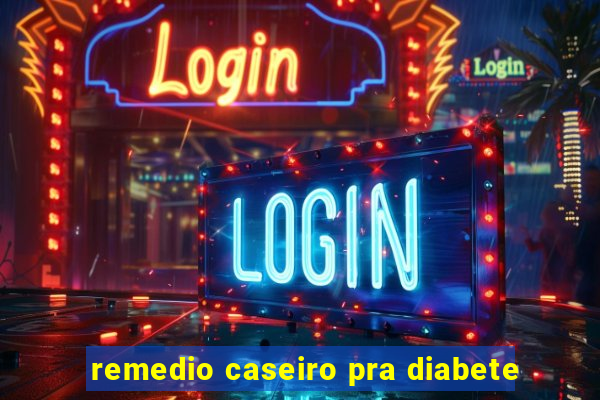 remedio caseiro pra diabete